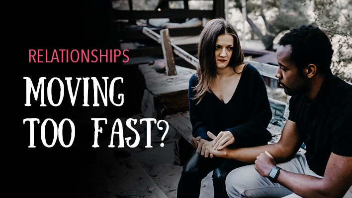 Signs That Your Relationship Is Moving Too Fast
